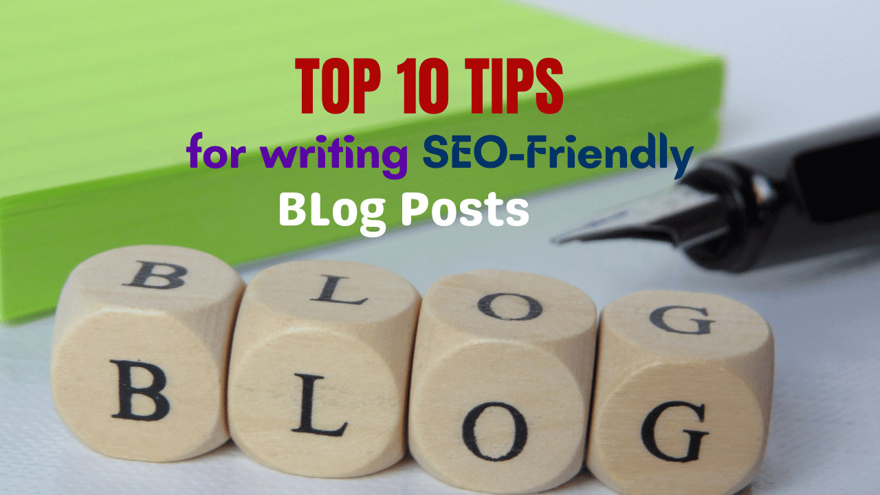 Top 10 Tips for Writing SEO-Friendly Blog Posts